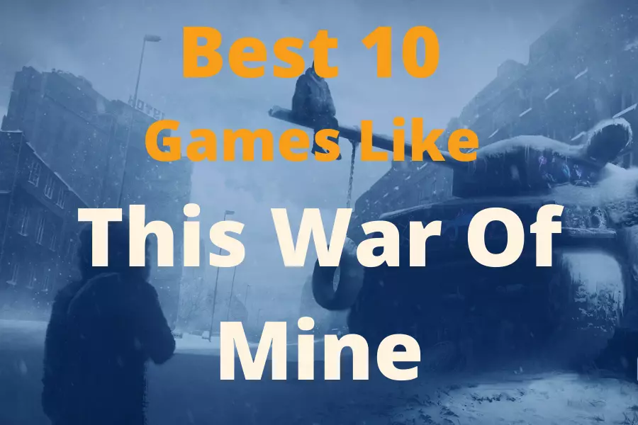 Best 10 Games Like This War Of Mine 2022