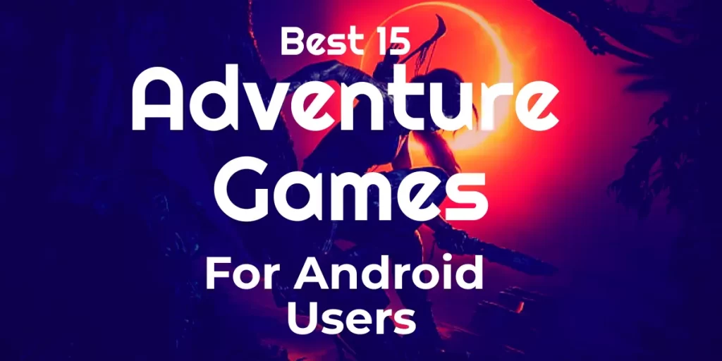 Best 15 Adventure Games on Playstore for Android Users (2022)