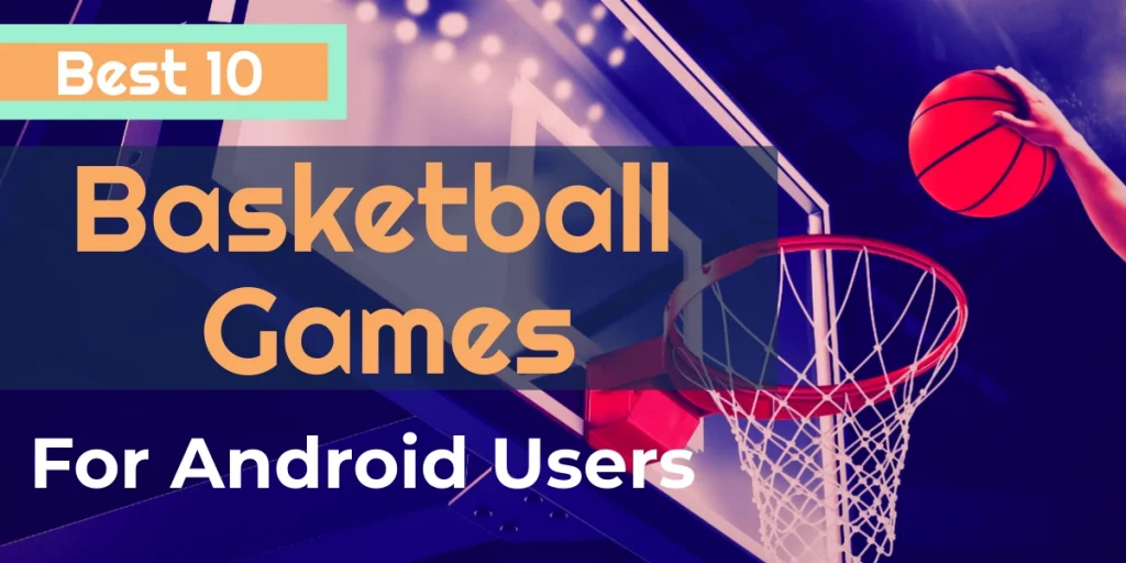 Best 10 Basketball Games on PlayStore for Android Users 2022