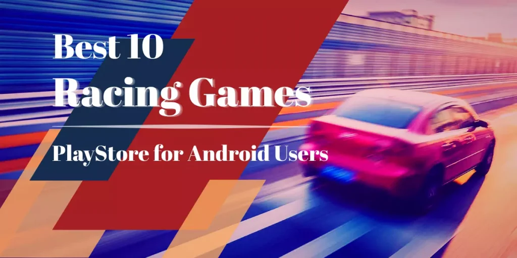 Best 10 Racing Games on PlayStore for Android Users 2022